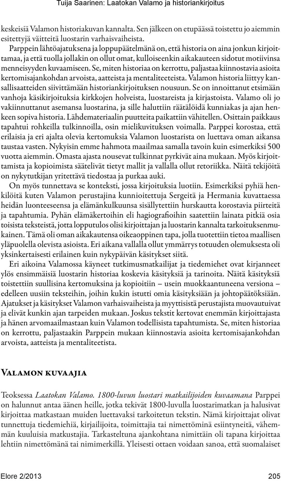 Se, miten historiaa on kerrottu, paljastaa kiinnostavia asioita kertomisajankohdan arvoista, aatteista ja mentaliteeteista.