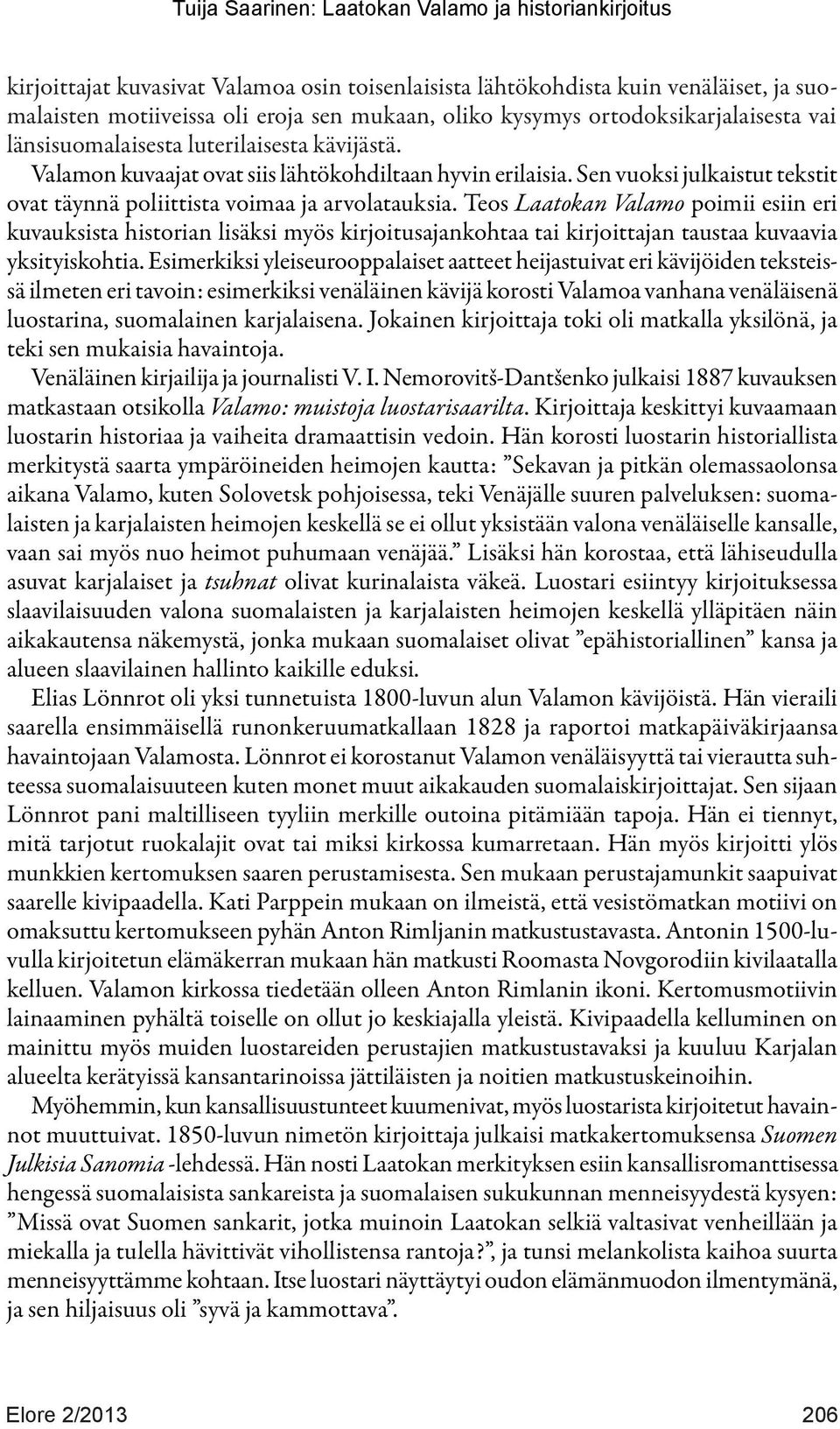 Teos Laatokan Valamo poimii esiin eri kuvauksista historian lisäksi myös kirjoitusajankohtaa tai kirjoittajan taustaa kuvaavia yksityiskohtia.