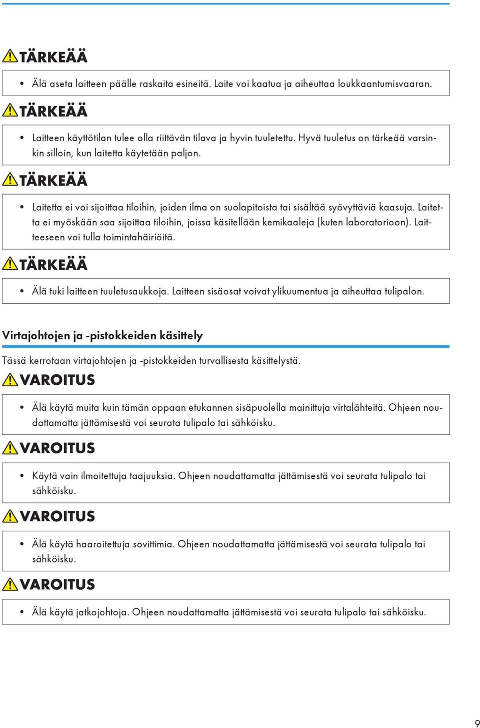 Laitetta ei myöskään saa sijoittaa tiloihin, joissa käsitellään kemikaaleja (kuten laboratorioon). Laitteeseen voi tulla toimintahäiriöitä. Älä tuki laitteen tuuletusaukkoja.