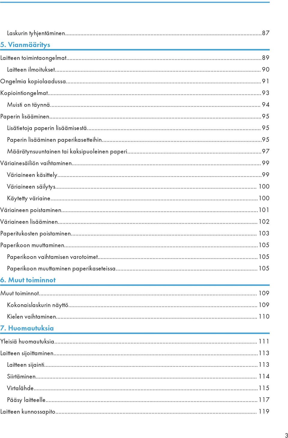 ..99 Väriaineen säilytys... 100 Käytetty väriaine...100 Väriaineen poistaminen...101 Väriaineen lisääminen...102 Paperitukosten poistaminen... 103 Paperikoon muuttaminen.