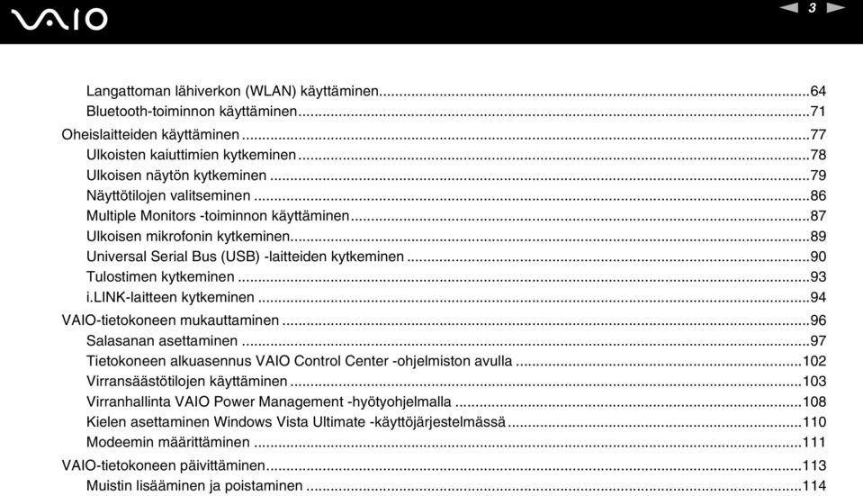 lik-laitteen kytkeminen...94 VAIO-tietokoneen mukauttaminen...96 Salasanan asettaminen...97 Tietokoneen alkuasennus VAIO Control Center -ohjelmiston avulla...102 Virransäästötilojen käyttäminen.