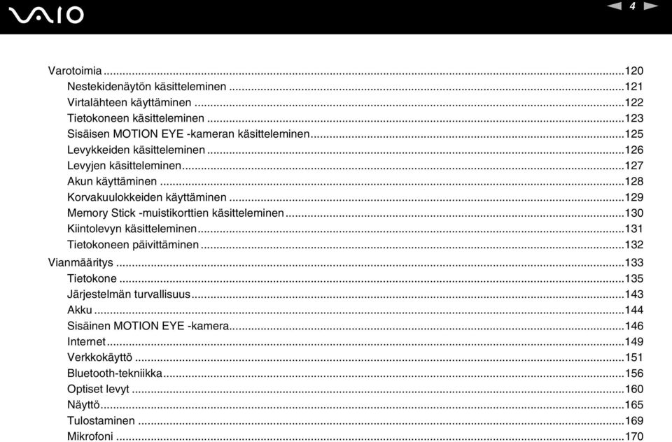 ..128 Korvakuulokkeiden käyttäminen...129 Memory Stick -muistikorttien käsitteleminen...130 Kiintolevyn käsitteleminen...131 Tietokoneen päivittäminen.