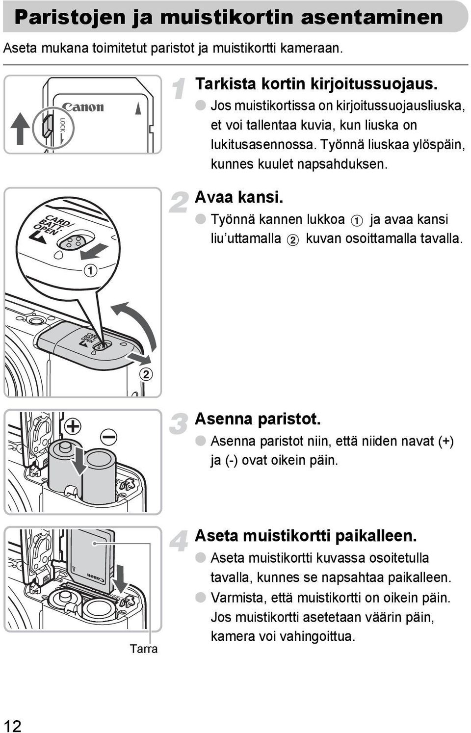 Työnnä kannen lukkoa ja avaa kansi liu uttamalla kuvan osoittamalla tavalla. Asenna paristot. Asenna paristot niin, että niiden navat (+) ja (-) ovat oikein päin.