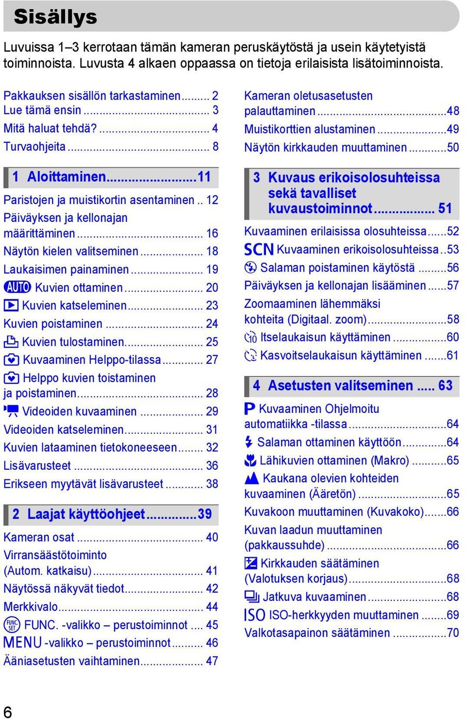 .. 16 Näytön kielen valitseminen... 18 Laukaisimen painaminen... 19 A Kuvien ottaminen... 20 1 Kuvien katseleminen... 23 Kuvien poistaminen... 24 2 Kuvien tulostaminen... 25 9 Kuvaaminen Helppo-tilassa.