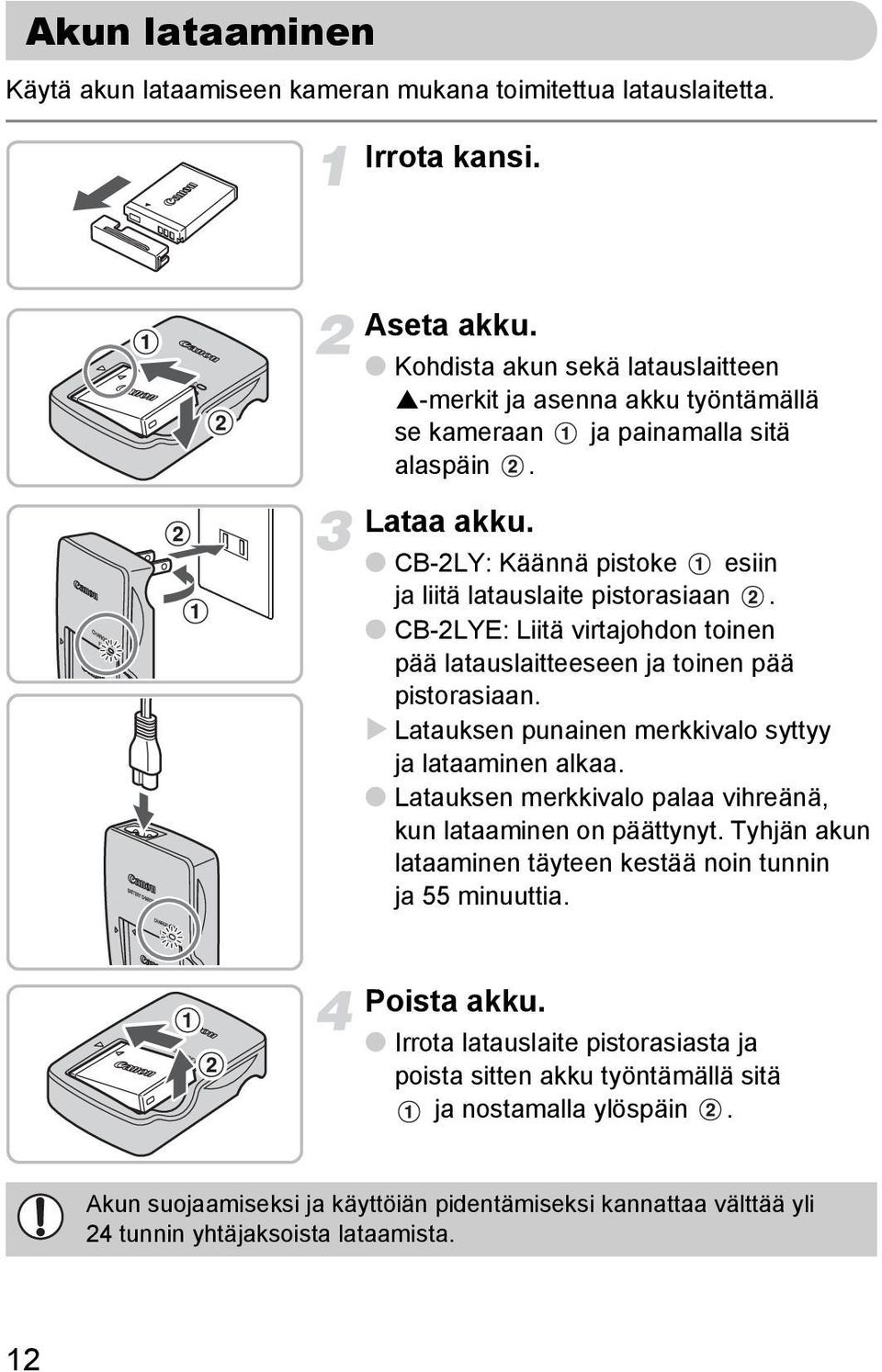 CB-2LYE: Liitä virtajohdon toinen pää latauslaitteeseen ja toinen pää pistorasiaan. Latauksen punainen merkkivalo syttyy ja lataaminen alkaa.