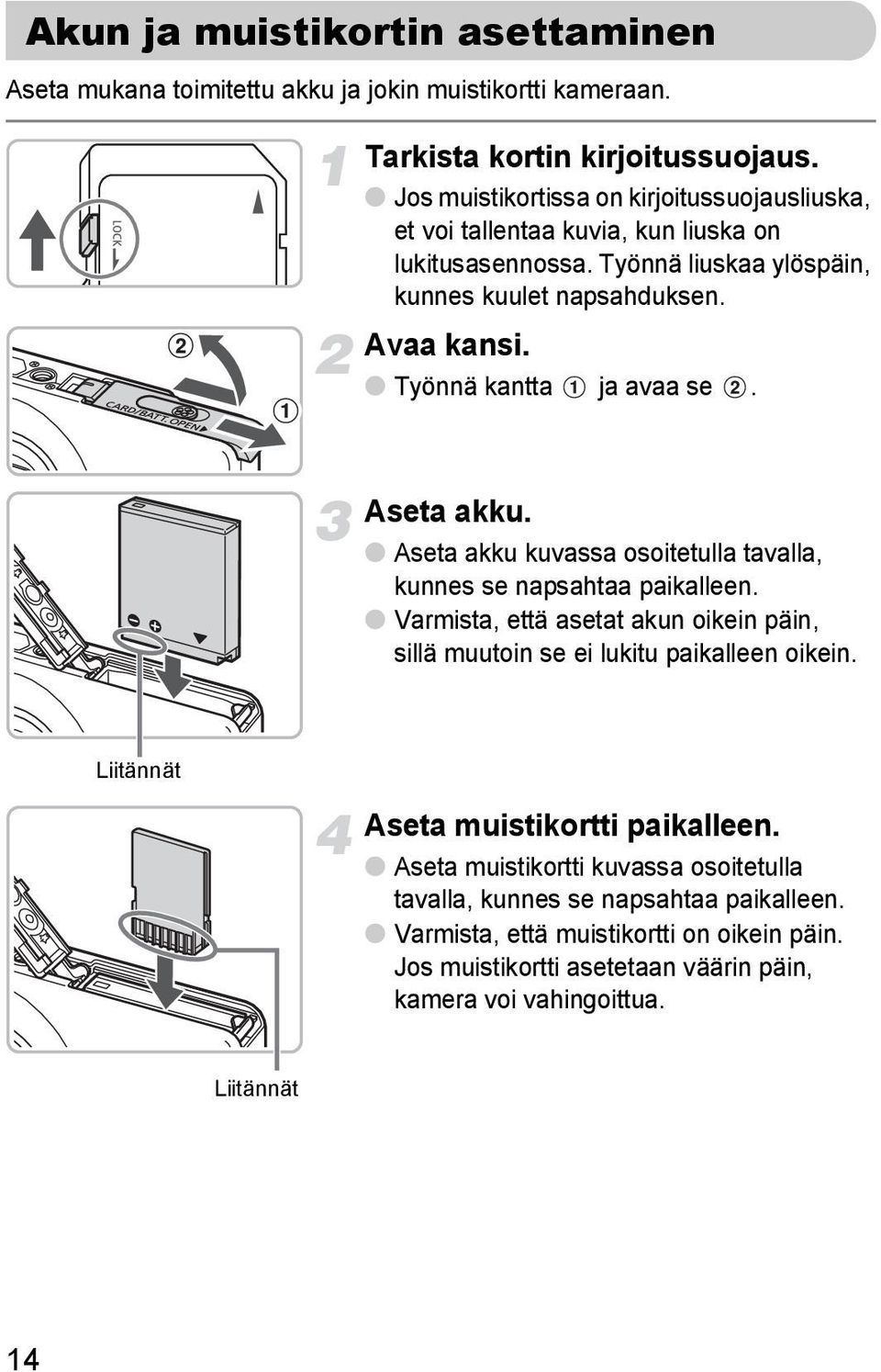 Työnnä kantta ja avaa se. Aseta akku. Aseta akku kuvassa osoitetulla tavalla, kunnes se napsahtaa paikalleen.