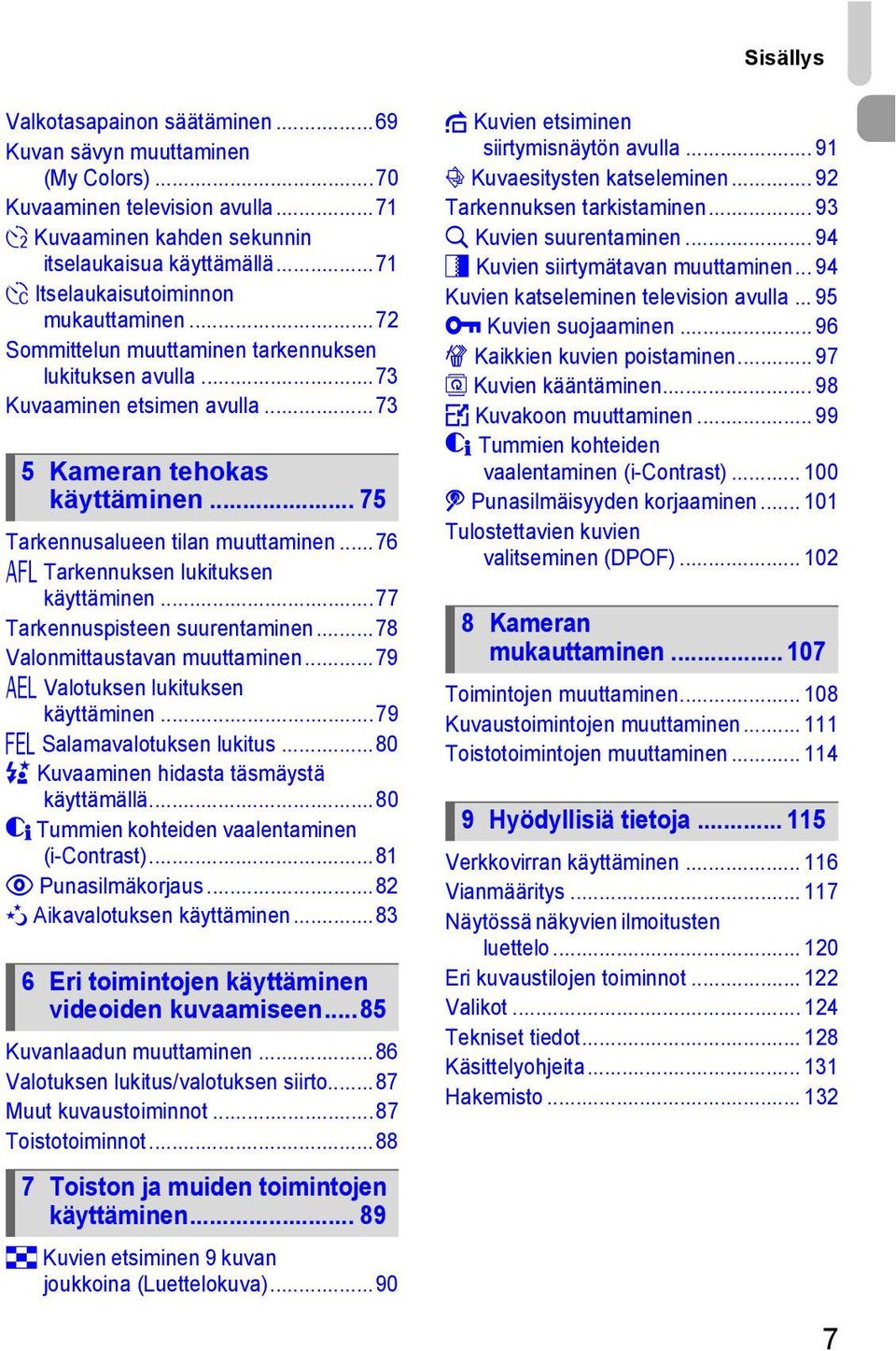 .. 75 Tarkennusalueen tilan muuttaminen...76 % Tarkennuksen lukituksen käyttäminen...77 Tarkennuspisteen suurentaminen...78 Valonmittaustavan muuttaminen...79 & Valotuksen lukituksen käyttäminen.