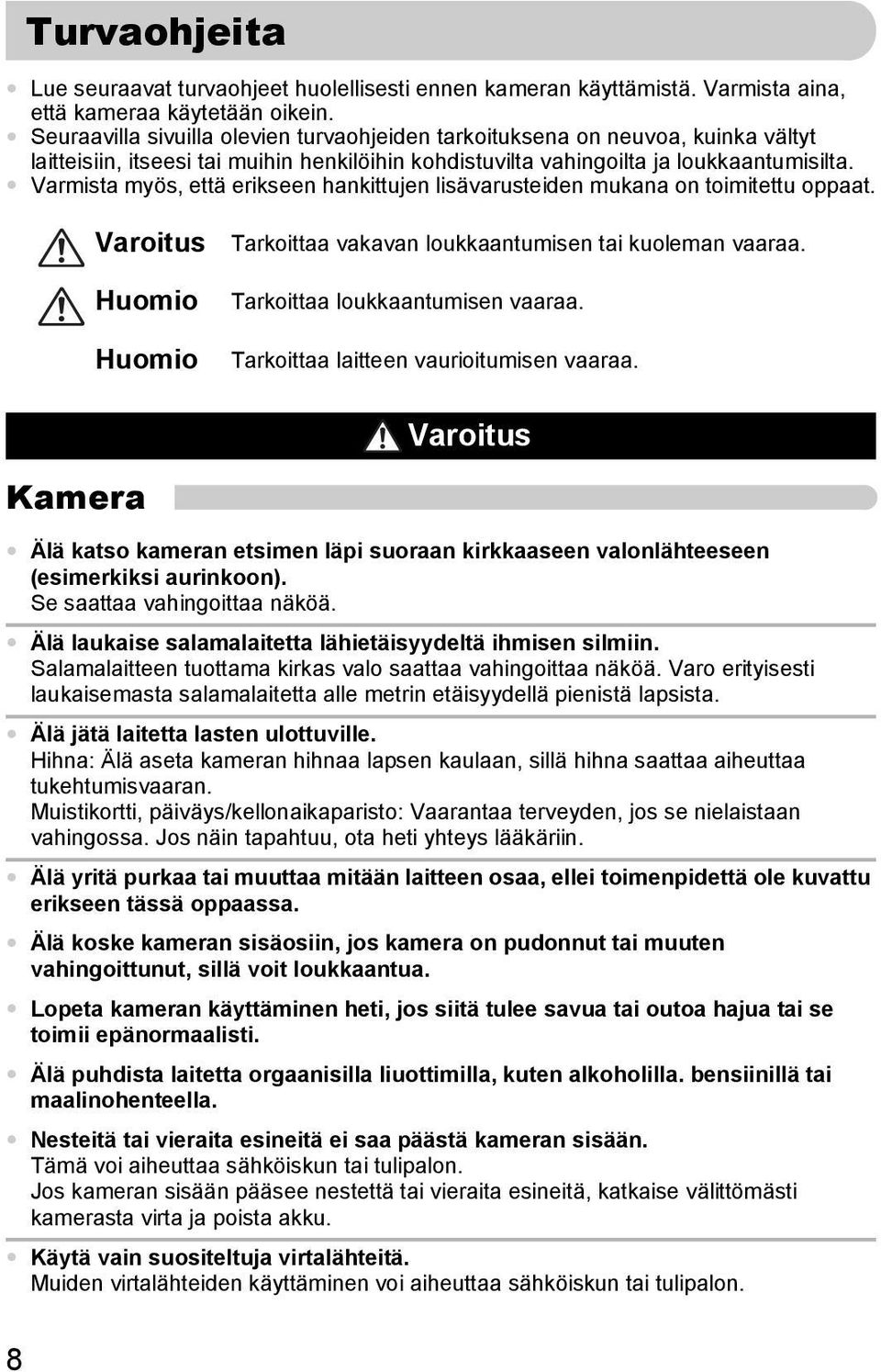 Varmista myös, että erikseen hankittujen lisävarusteiden mukana on toimitettu oppaat. Varoitus Huomio Huomio Tarkoittaa vakavan loukkaantumisen tai kuoleman vaaraa. Tarkoittaa loukkaantumisen vaaraa.