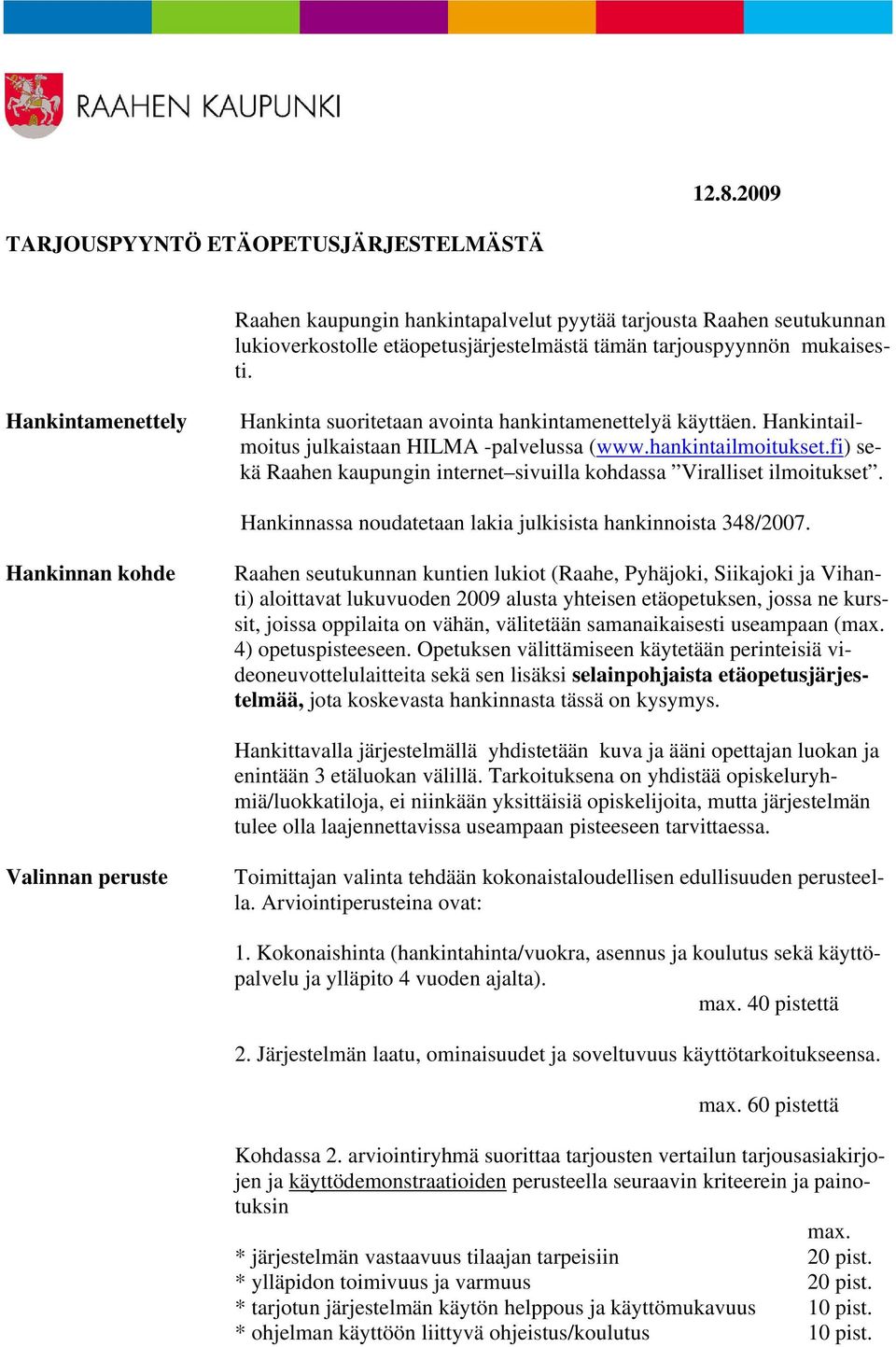 fi) sekä Raahen kaupungin internet sivuilla kohdassa Viralliset ilmoitukset. Hankinnassa noudatetaan lakia julkisista hankinnoista 348/2007.