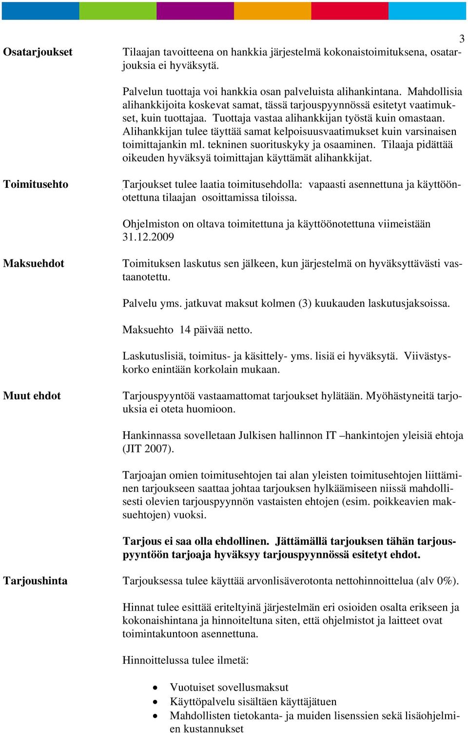 Alihankkijan tulee täyttää samat kelpoisuusvaatimukset kuin varsinaisen toimittajankin ml. tekninen suorituskyky ja osaaminen. Tilaaja pidättää oikeuden hyväksyä toimittajan käyttämät alihankkijat.