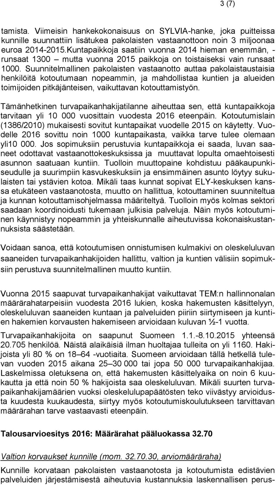 Suunnitelmallinen pakolaisten vastaanotto auttaa pakolaistaustaisia henkilöitä kotoutumaan nopeammin, ja mahdollistaa kuntien ja alueiden toimijoiden pitkäjänteisen, vaikuttavan kotouttamistyön.