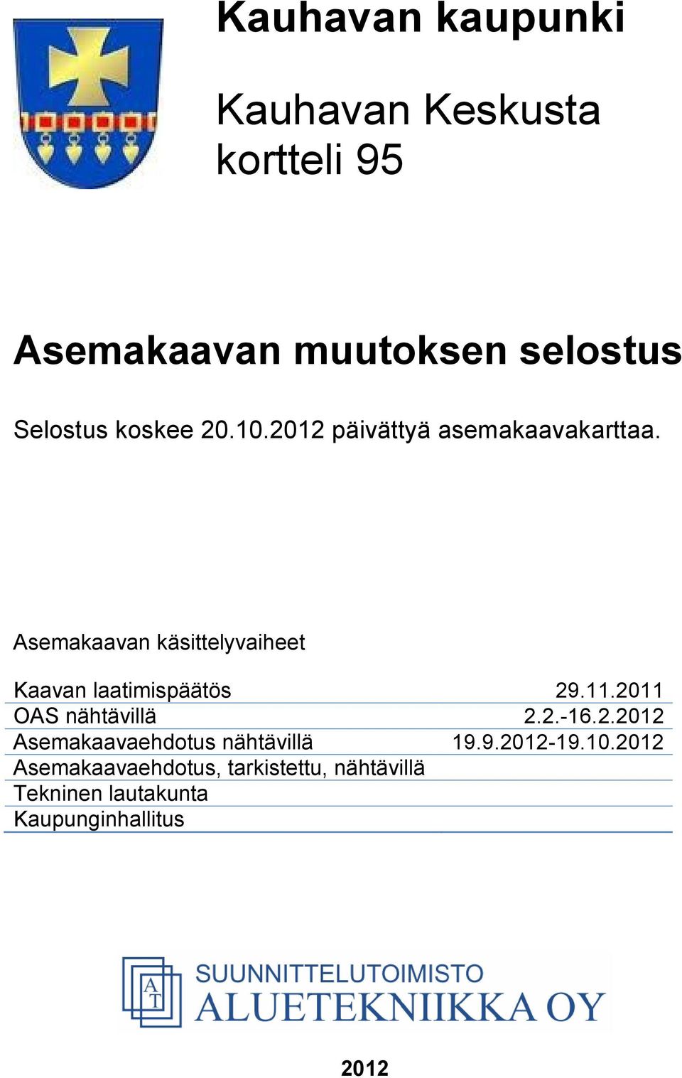 Asemakaavan käsittelyvaiheet Kaavan laatimispäätös 29.11.2011 OAS nähtävillä 2.2.-16.2.2012 Asemakaavaehdotus nähtävillä 19.