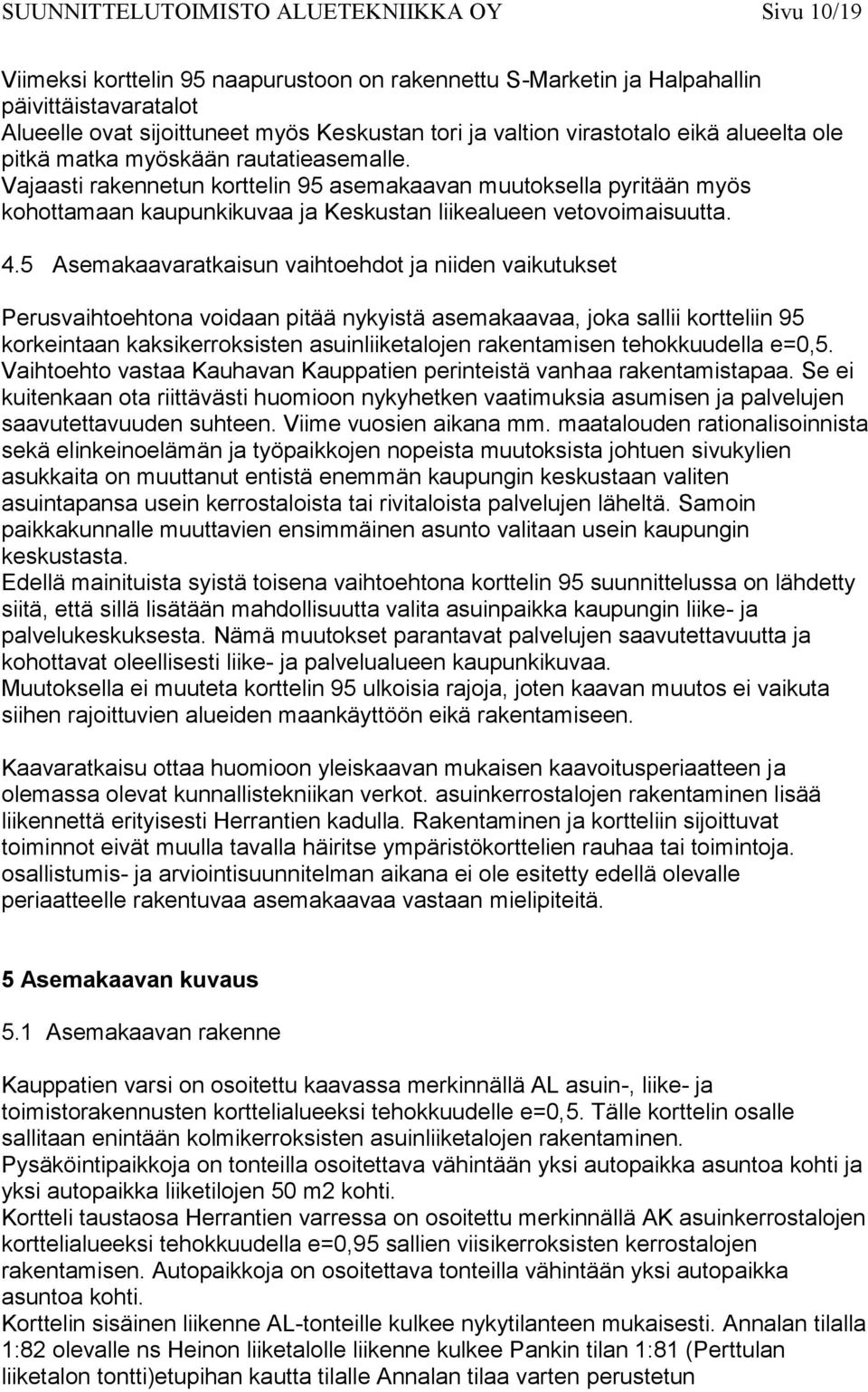 Vajaasti rakennetun korttelin 95 asemakaavan muutoksella pyritään myös kohottamaan kaupunkikuvaa ja Keskustan liikealueen vetovoimaisuutta. 4.