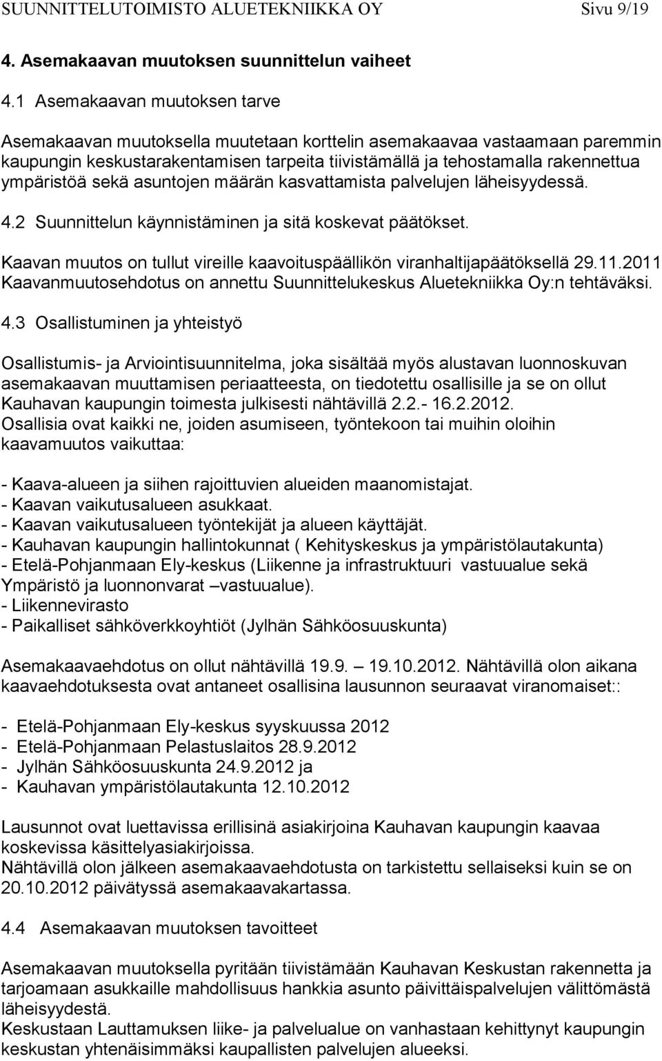 sekä asuntojen määrän kasvattamista palvelujen läheisyydessä. 4.2 Suunnittelun käynnistäminen ja sitä koskevat päätökset.