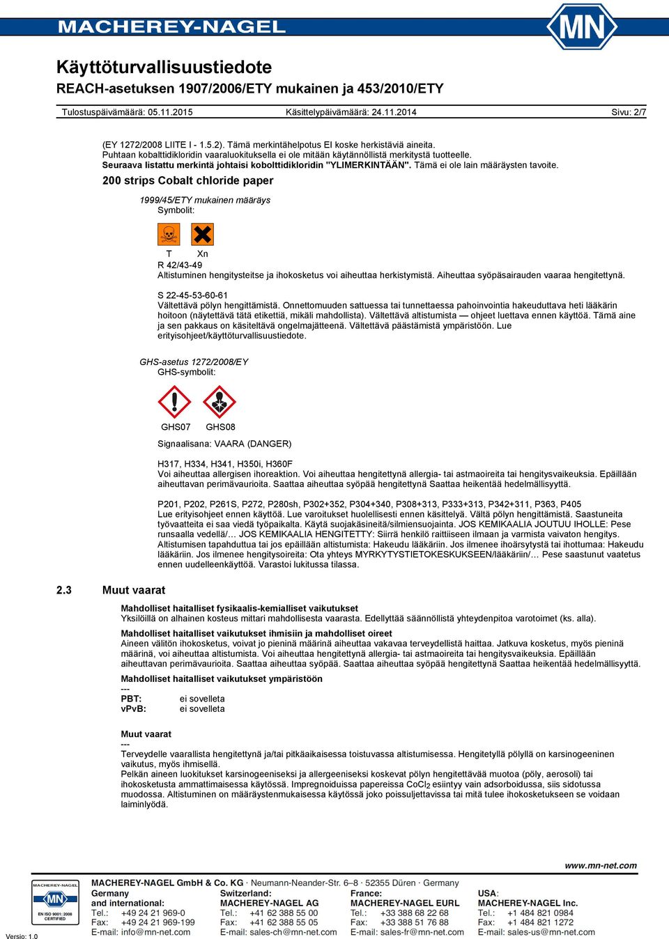 1999/45/ETY mukainen määräys Symbolit: T Xn R 42/43-49 Altistuminen hengitysteitse ja ihokosketus voi aiheuttaa herkistymistä. Aiheuttaa syöpäsairauden vaaraa hengitettynä.
