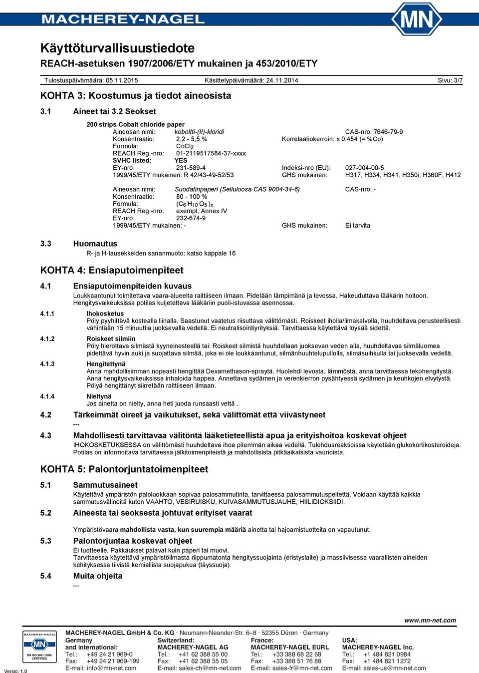-nro: 01-2119517584-37-xxxx SVHC listed: YES EY-nro: 231-589-4 Indeksi-nro (EU): 027-004-00-5 1999/45/ETY mukainen: R 42/43-49-52/53 GHS mukainen: H317, H334, H341, H350i, H360F, H412 Aineosan nimi: