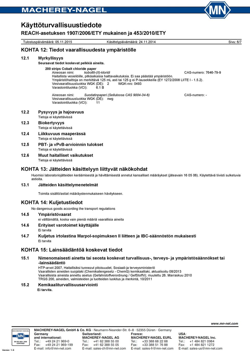 Ympäristöhaittoja on merkittävä 125 ml asti tai 125 g ei P-lausekkeilla (EY 1272/2008 LIITE I - 1.5.2). Vesivaarallisuusluokka WGK (DE): 2 WGK-nro: 0493 Varastointiluokka (VCI): 6.