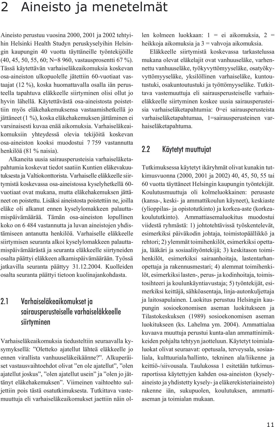 Tässä käytettävän varhaiseläkeaikomuksia koskevan osa-aineiston ulkopuolelle jätettiin 60-vuotiaat vastaajat (12 %), koska huomattavalla osalla iän perusteella tapahtuva eläkkeelle siirtyminen olisi