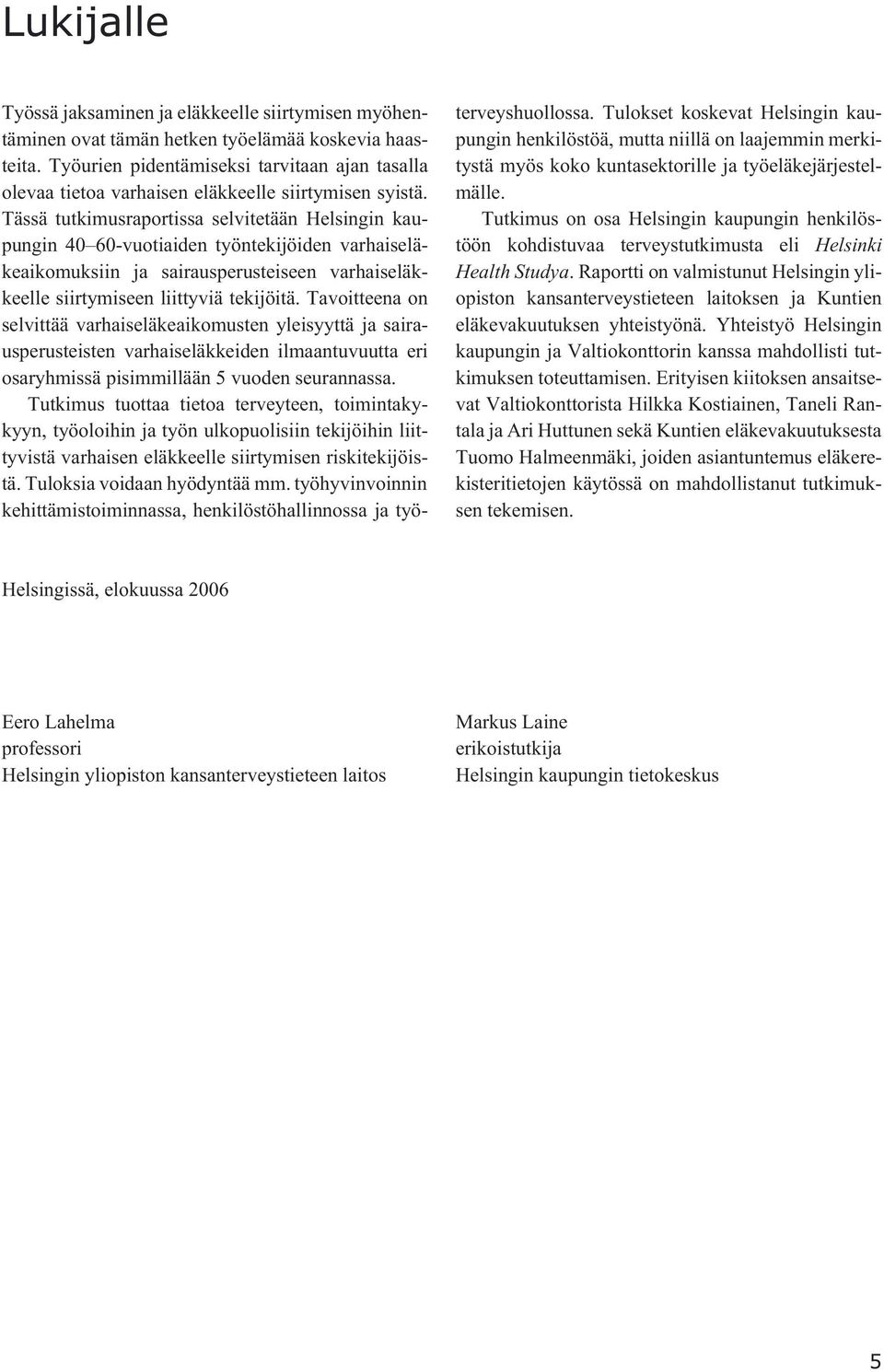 Tässä tutkimusraportissa selvitetään Helsingin kaupungin 40 60-vuotiaiden työntekijöiden varhaiseläkeaikomuksiin ja sairausperusteiseen varhaiseläkkeelle siirtymiseen liittyviä tekijöitä.