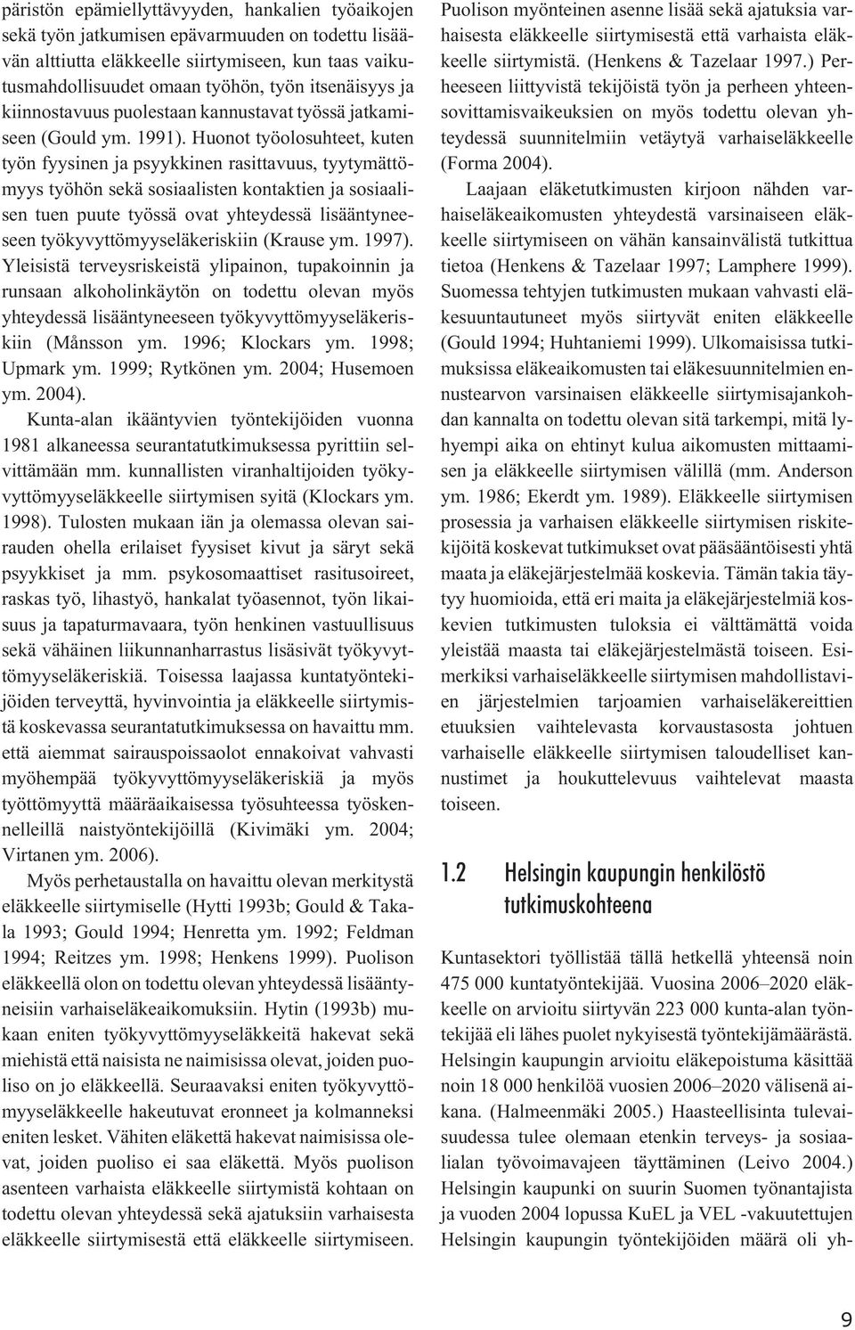 Huonot työolosuhteet, kuten työn fyysinen ja psyykkinen rasittavuus, tyytymättömyys työhön sekä sosiaalisten kontaktien ja sosiaalisen tuen puute työssä ovat yhteydessä lisääntyneeseen
