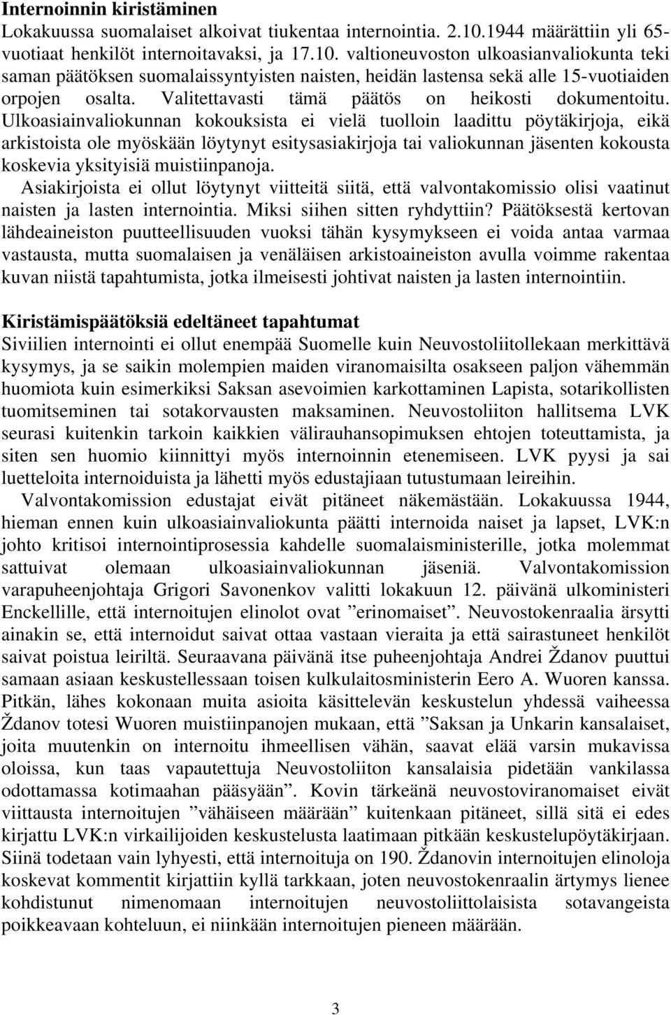 valtioneuvoston ulkoasianvaliokunta teki saman päätöksen suomalaissyntyisten naisten, heidän lastensa sekä alle 15-vuotiaiden orpojen osalta. Valitettavasti tämä päätös on heikosti dokumentoitu.