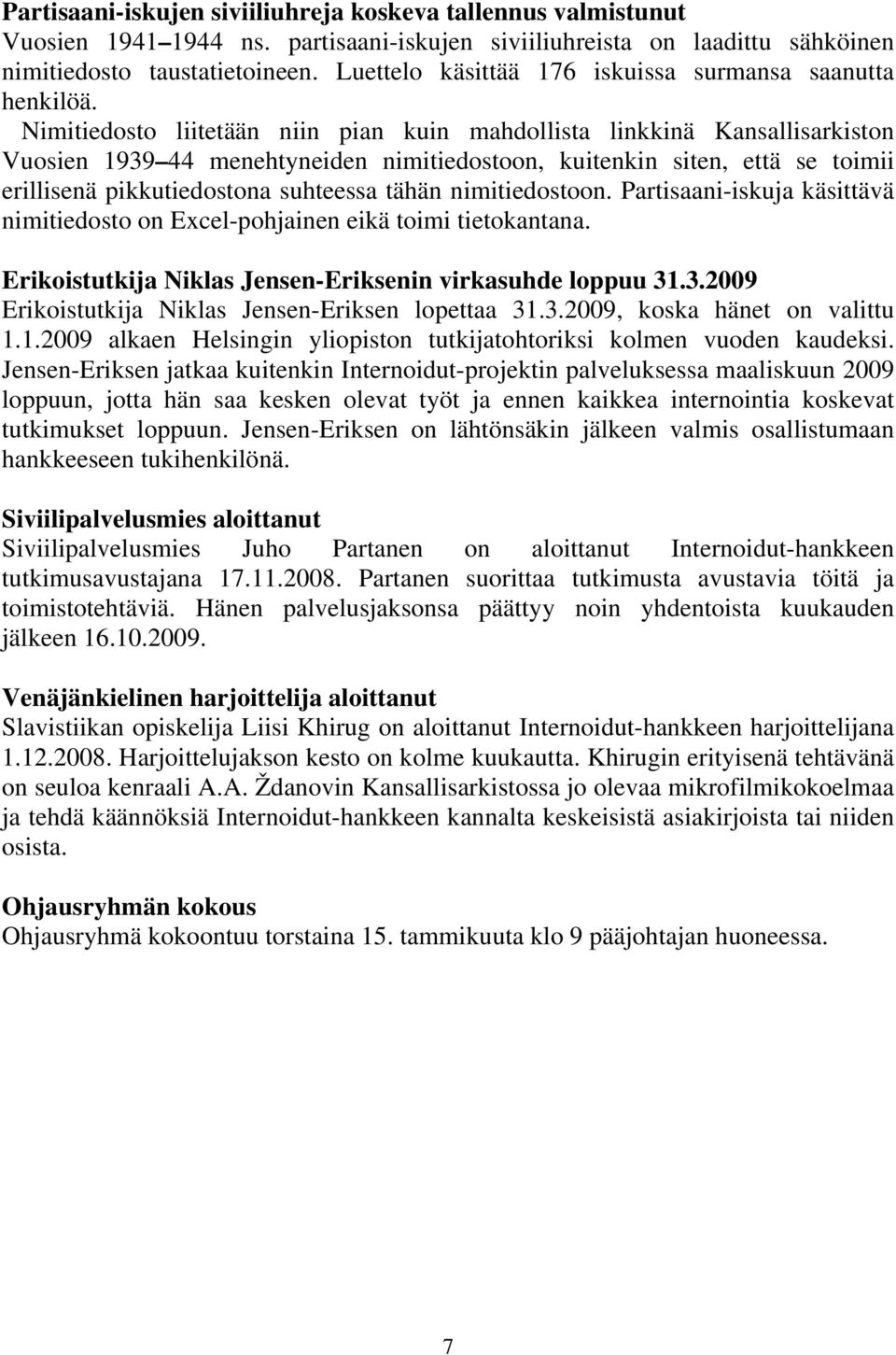 Nimitiedosto liitetään niin pian kuin mahdollista linkkinä Kansallisarkiston Vuosien 1939 44 menehtyneiden nimitiedostoon, kuitenkin siten, että se toimii erillisenä pikkutiedostona suhteessa tähän