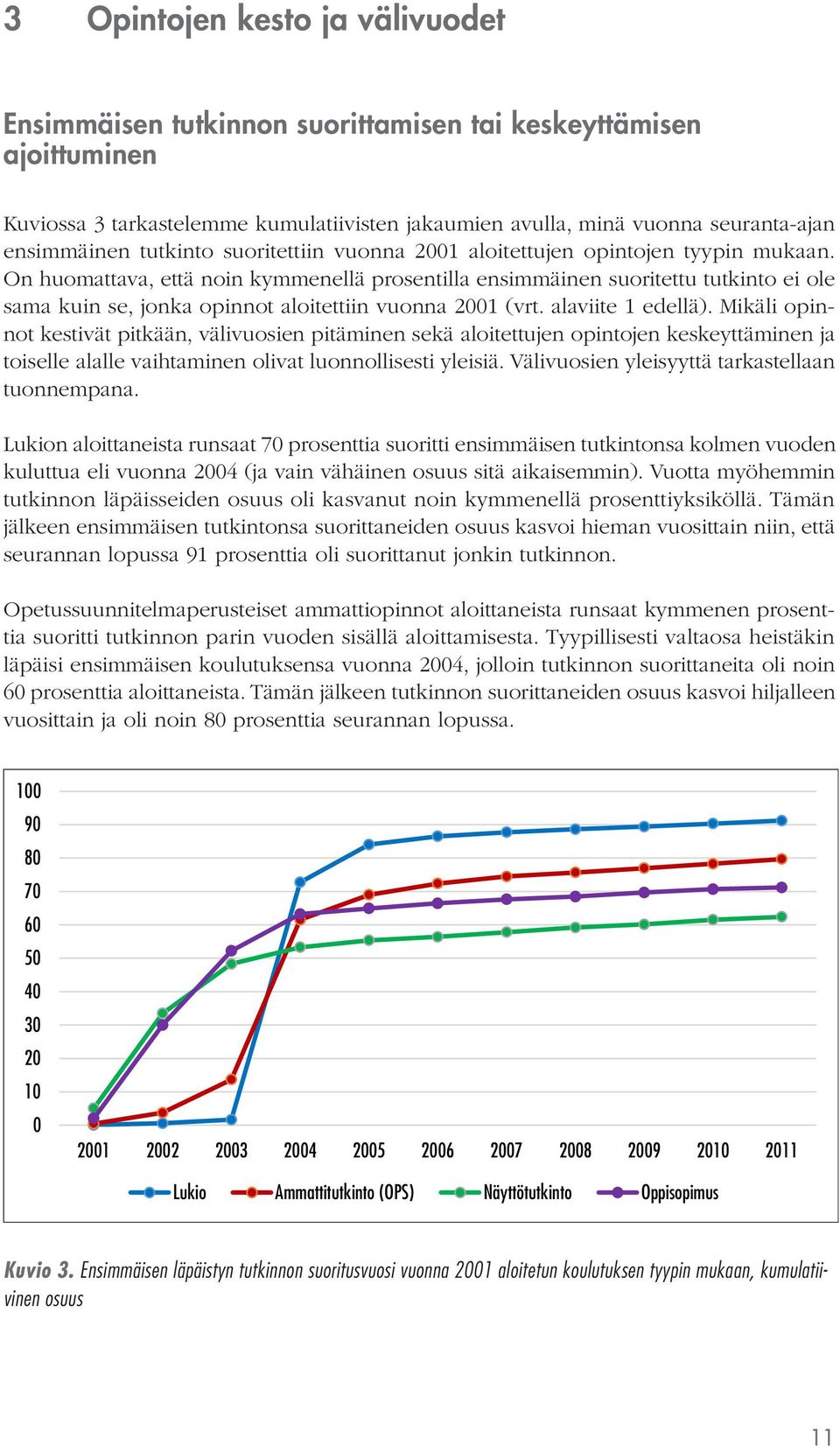 On huomattava, että noin kymmenellä prosentilla ensimmäinen suoritettu tutkinto ei ole sama kuin se, jonka opinnot aloitettiin vuonna 2001 (vrt. alaviite 1 edellä).