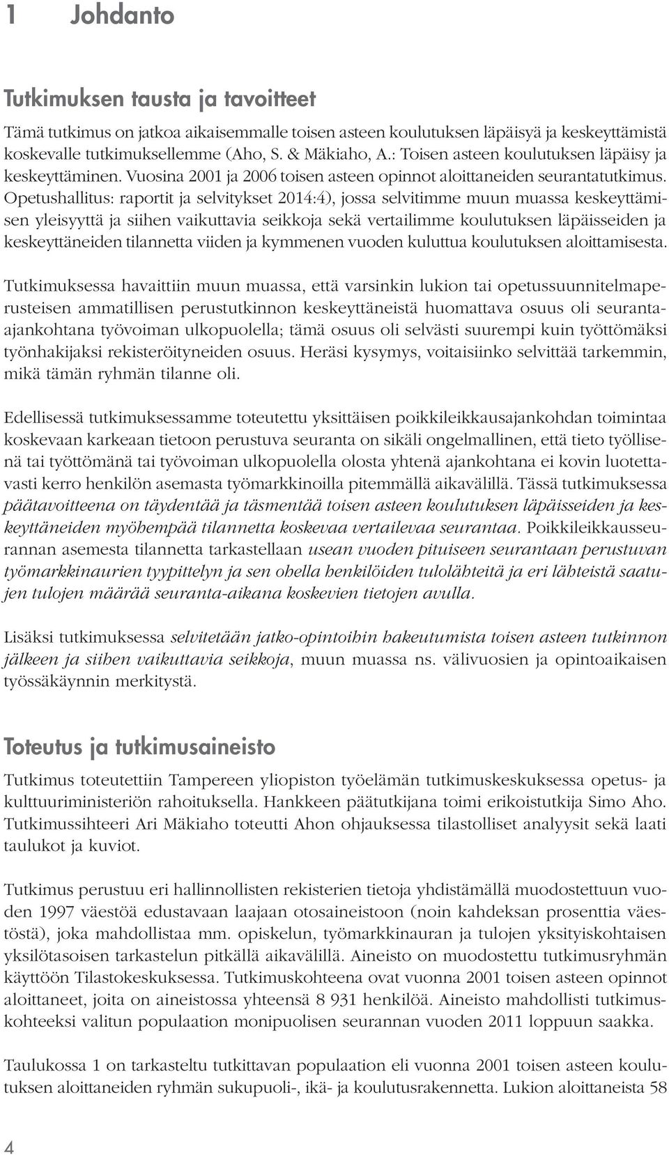 Opetushallitus: raportit ja selvitykset 2014:4), jossa selvitimme muun muassa keskeyttämisen yleisyyttä ja siihen vaikuttavia seikkoja sekä vertailimme koulutuksen läpäisseiden ja keskeyttäneiden