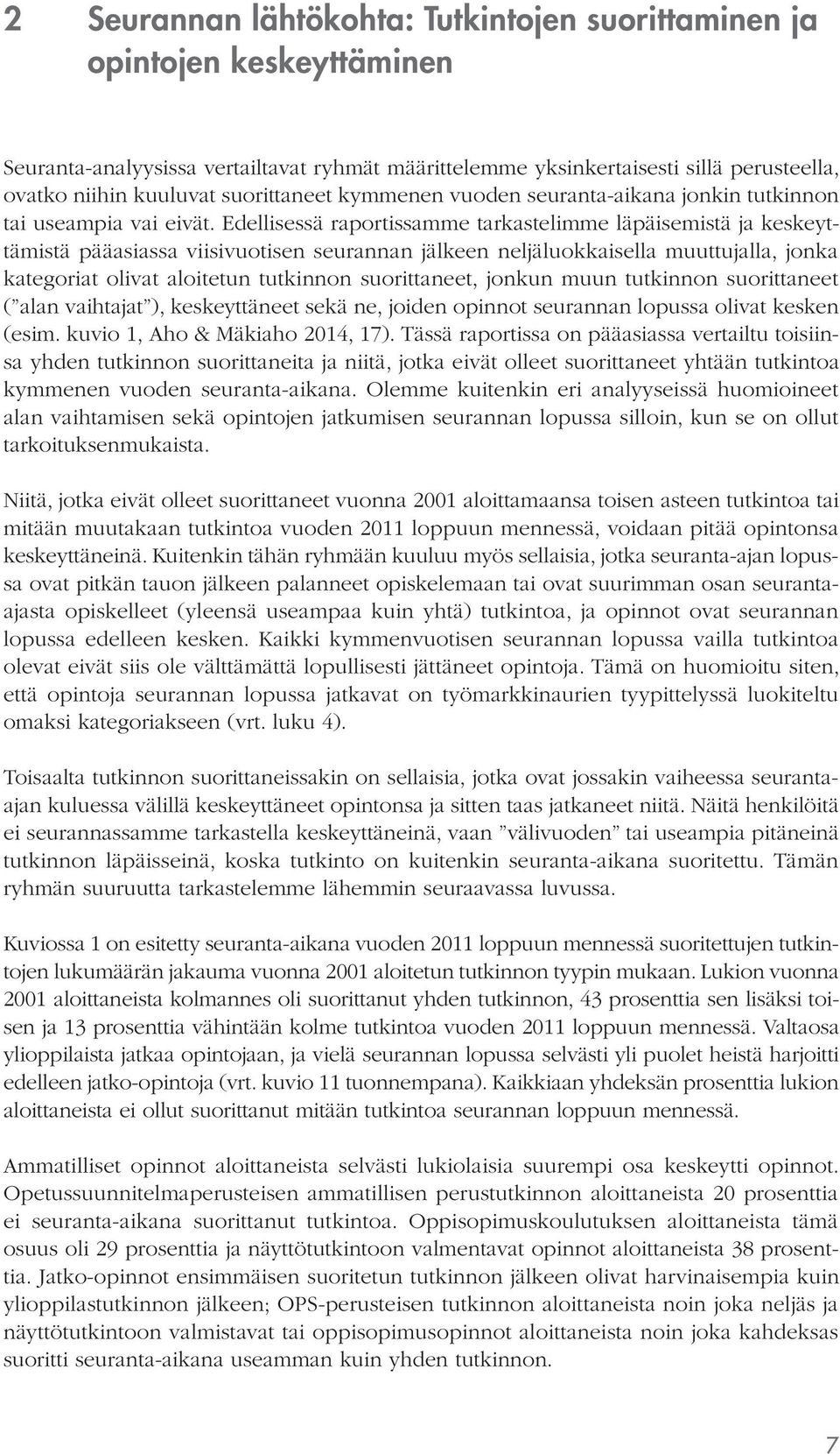 Edellisessä raportissamme tarkastelimme läpäisemistä ja keskeyttämistä pääasiassa viisivuotisen seurannan jälkeen neljäluokkaisella muuttujalla, jonka kategoriat olivat aloitetun tutkinnon