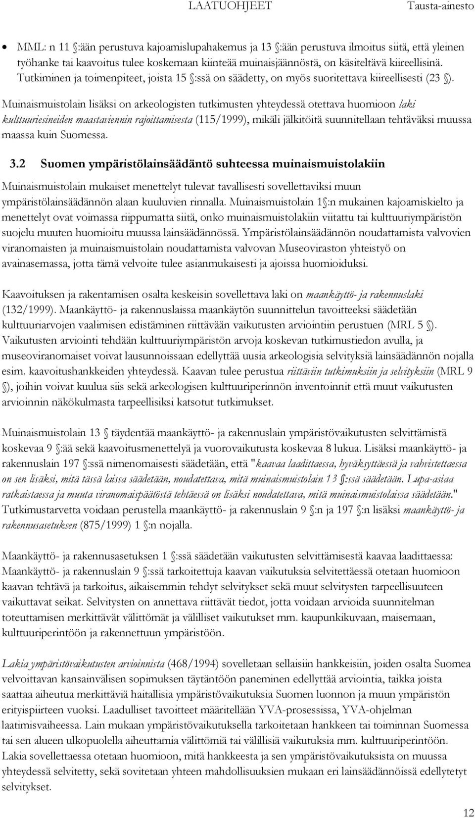 Muinaismuistolain lisäksi on arkeologisten tutkimusten yhteydessä otettava huomioon laki kulttuuriesineiden maastaviennin rajoittamisesta (115/1999), mikäli jälkitöitä suunnitellaan tehtäväksi muussa