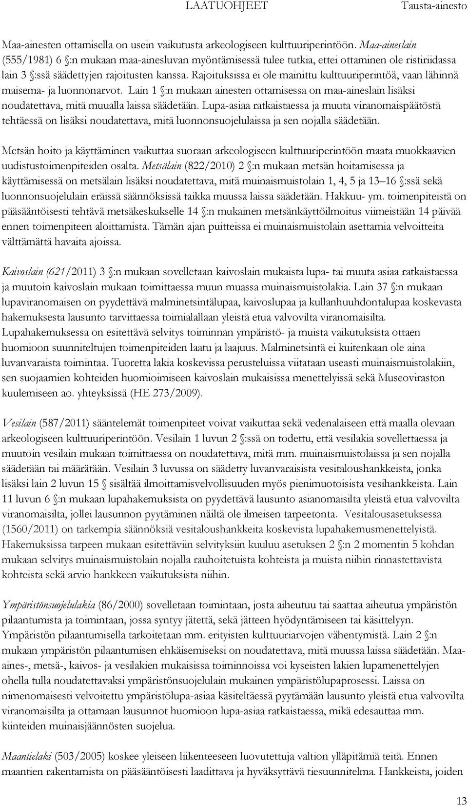 Rajoituksissa ei ole mainittu kulttuuriperintöä, vaan lähinnä maisema- ja luonnonarvot. Lain 1 :n mukaan ainesten ottamisessa on maa-aineslain lisäksi noudatettava, mitä muualla laissa säädetään.