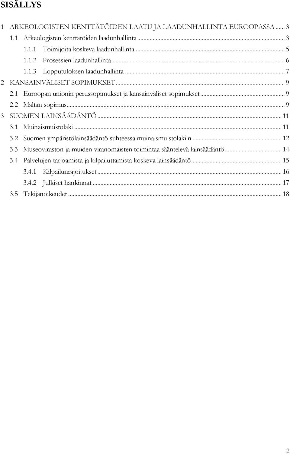 .. 9 3 SUOMEN LAINSÄÄDÄNTÖ... 11 3.1 Muinaismuistolaki... 11 3.2 Suomen ympäristölainsäädäntö suhteessa muinaismuistolakiin... 12 3.