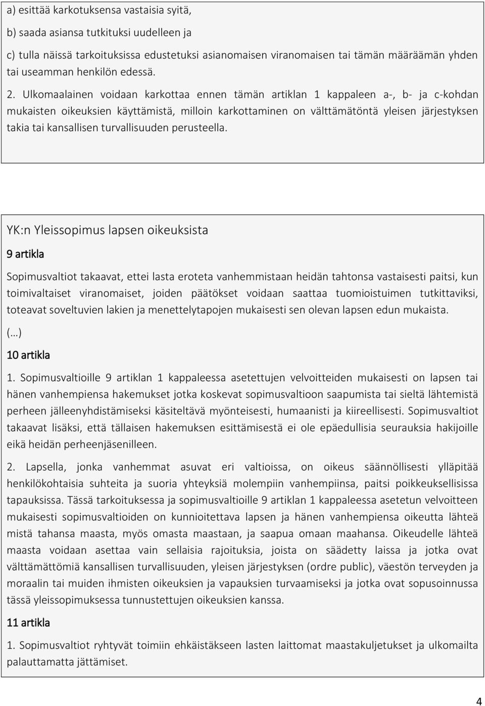 Ulkomaalainen voidaan karkottaa ennen tämän artiklan 1 kappaleen a-, b- ja c-kohdan mukaisten oikeuksien käyttämistä, milloin karkottaminen on välttämätöntä yleisen järjestyksen takia tai kansallisen