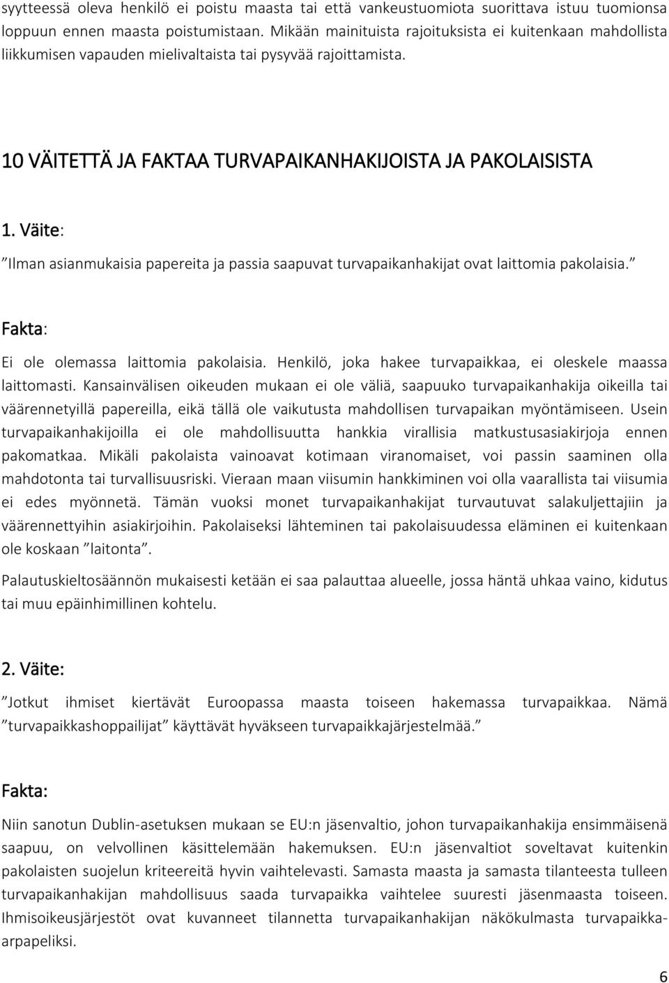 Väite: Ilman asianmukaisia papereita ja passia saapuvat turvapaikanhakijat ovat laittomia pakolaisia. Ei ole olemassa laittomia pakolaisia.