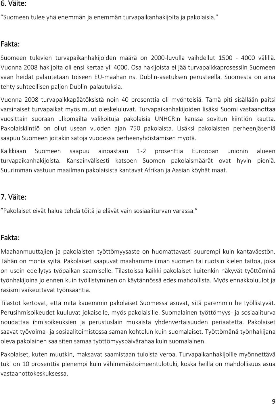 Suomesta on aina tehty suhteellisen paljon Dublin-palautuksia. Vuonna 2008 turvapaikkapäätöksistä noin 40 prosenttia oli myönteisiä.