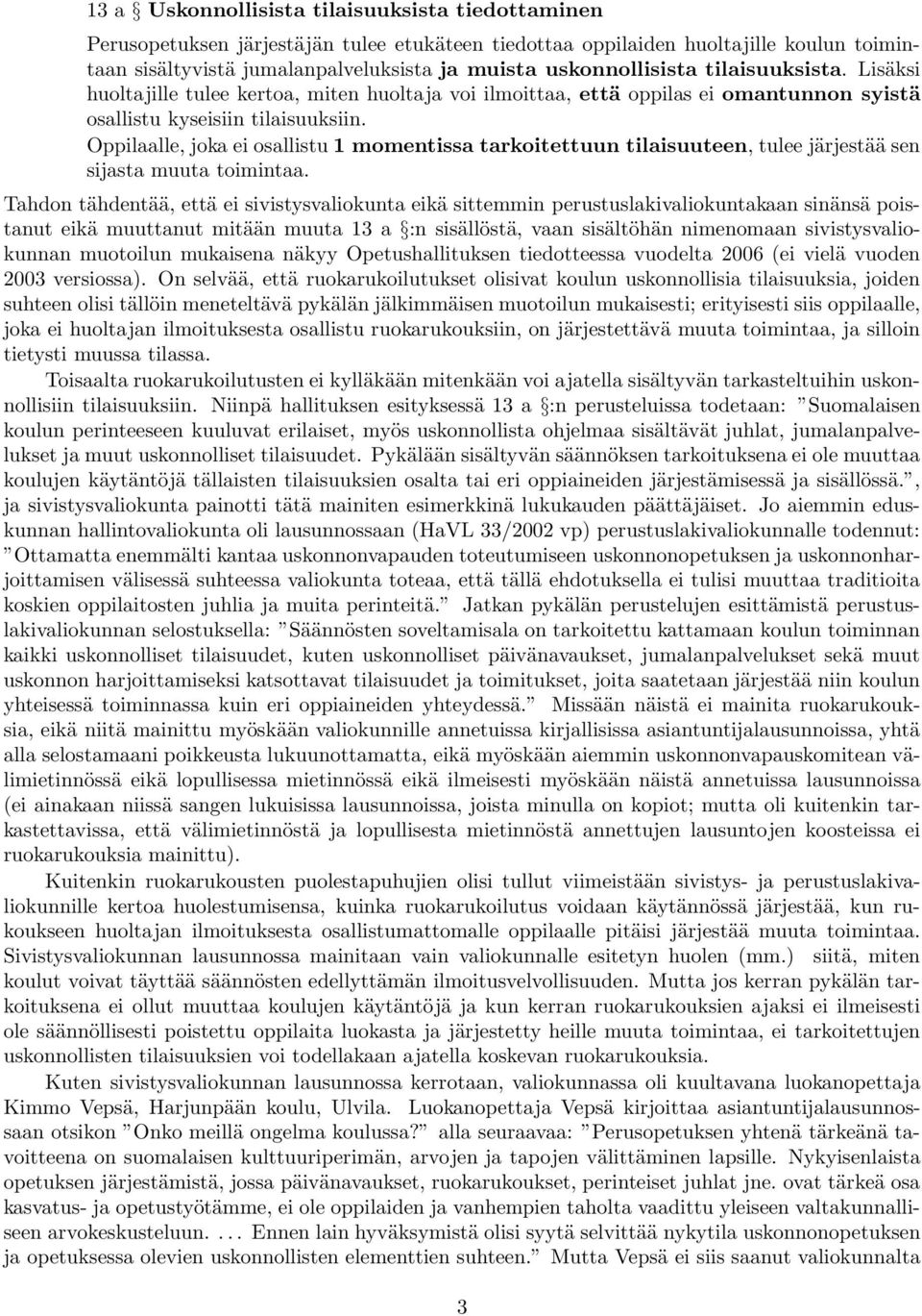 Oppilaalle, joka ei osallistu 1 momentissa tarkoitettuun tilaisuuteen, tulee järjestää sen sijasta muuta toimintaa.