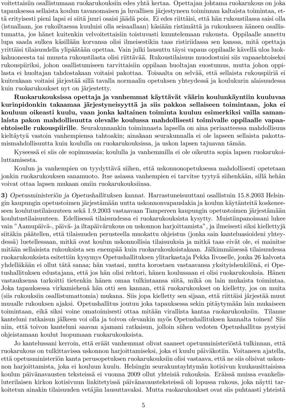 Ei edes riittäisi, että hän rukoustilassa saisi olla (istuallaan, jos rukoiltaessa kuuluisi olla seisaallaan) käsiään ristimättä ja rukoukseen ääneen osallistumatta, jos hänet kuitenkin