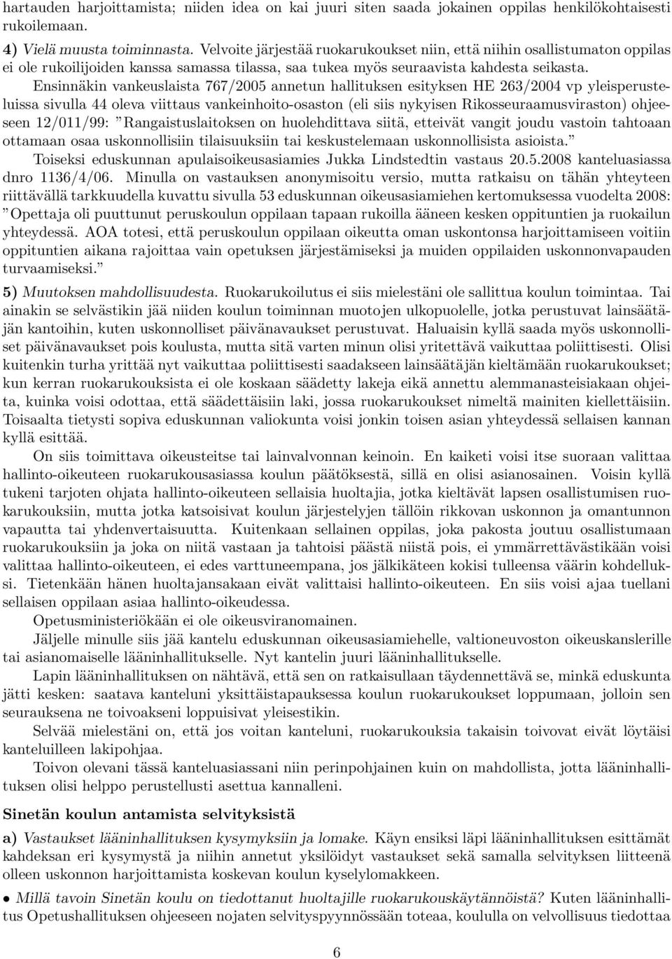Ensinnäkin vankeuslaista 767/2005 annetun hallituksen esityksen HE 263/2004 vp yleisperusteluissa sivulla 44 oleva viittaus vankeinhoito-osaston (eli siis nykyisen Rikosseuraamusviraston) ohjeeseen