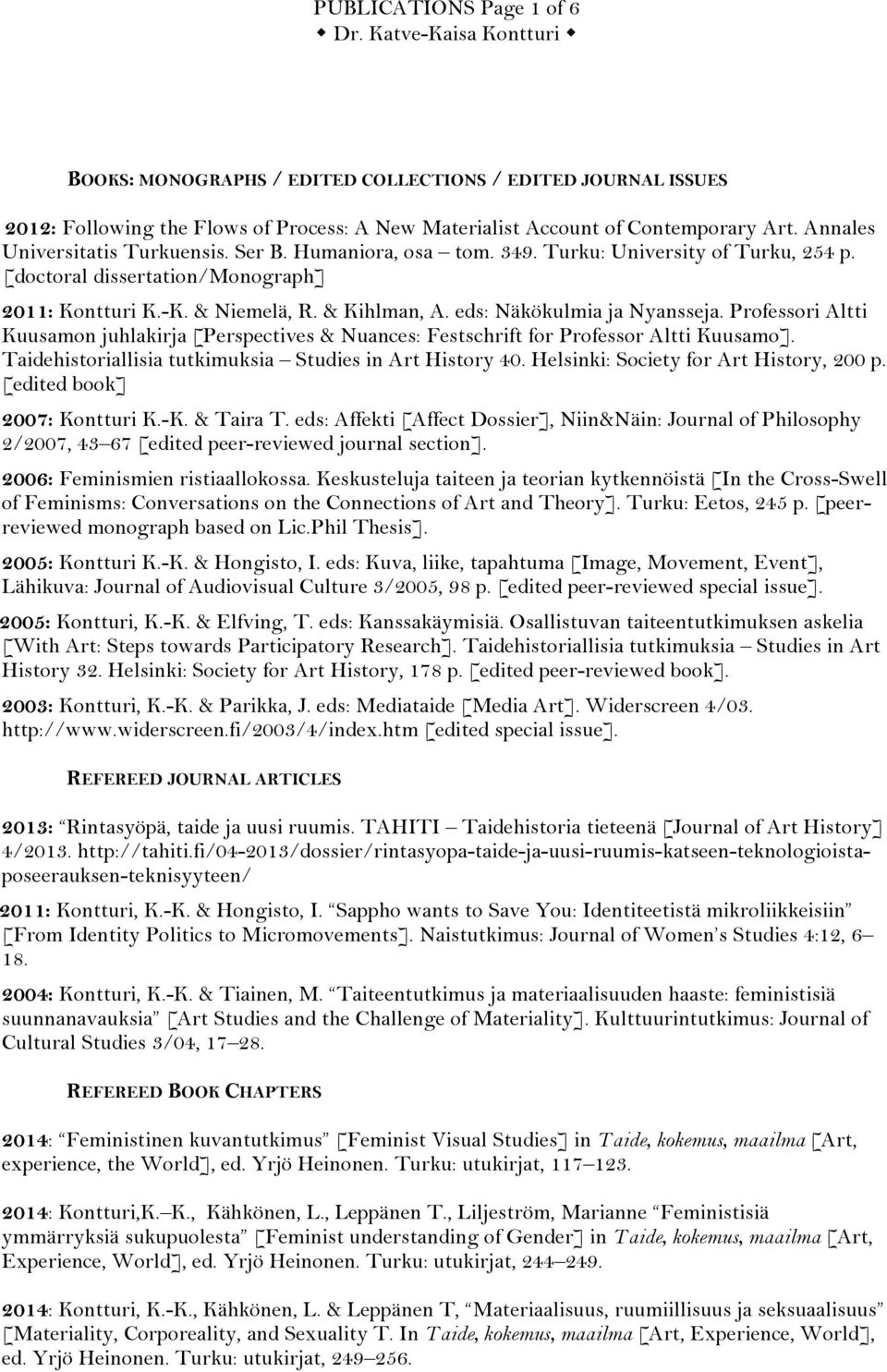 eds: Näkökulmia ja Nyansseja. Professori Altti Kuusamon juhlakirja [Perspectives & Nuances: Festschrift for Professor Altti Kuusamo]. Taidehistoriallisia tutkimuksia Studies in Art History 40.