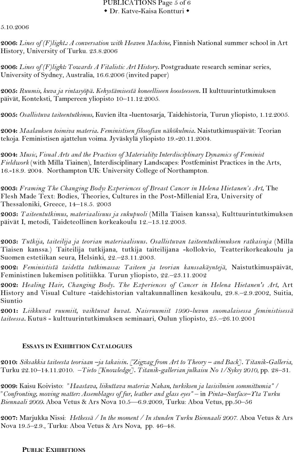 Kehystämisestä koneelliseen koosteeseen. II kulttuurintutkimuksen päivät, Konteksti, Tampereen yliopisto 10 11.12.2005.