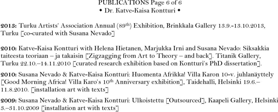and back]. Titanik Gallery, Turku 22.10. 14.11.2010 [curated research exhibition based on Kontturi s PhD dissertation]. 2010: Susana Nevado & Katve-Kaisa Kontturi: Huomenta Afrikka! Villa Karon 10-v.