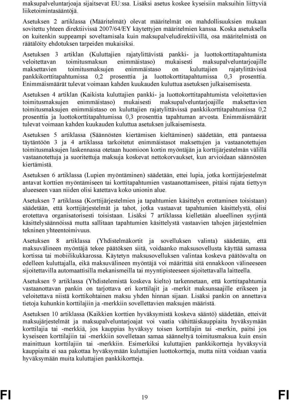 Koska asetuksella on kuitenkin suppeampi soveltamisala kuin maksupalveludirektiivillä, osa määritelmistä on räätälöity ehdotuksen tarpeiden mukaisiksi.