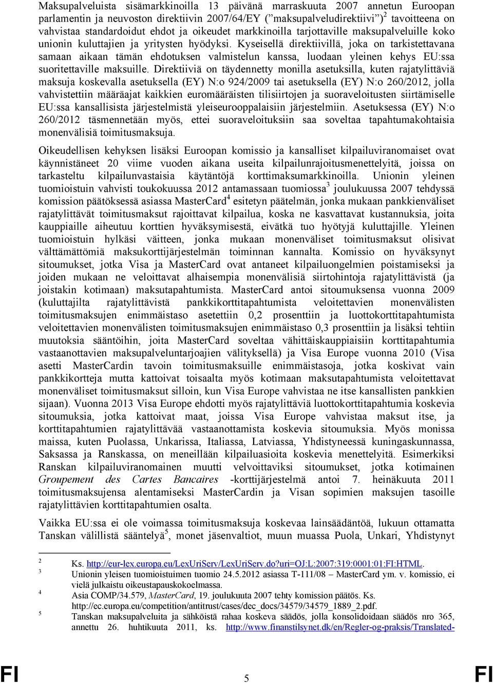 Kyseisellä direktiivillä, joka on tarkistettavana samaan aikaan tämän ehdotuksen valmistelun kanssa, luodaan yleinen kehys EU:ssa suoritettaville maksuille.