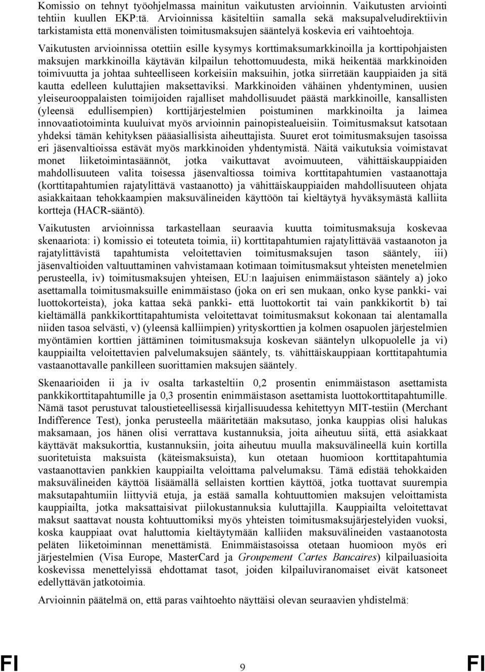 Vaikutusten arvioinnissa otettiin esille kysymys korttimaksumarkkinoilla ja korttipohjaisten maksujen markkinoilla käytävän kilpailun tehottomuudesta, mikä heikentää markkinoiden toimivuutta ja