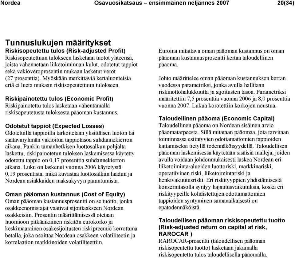 Riskipainotettu tulos (Economic Profit) Riskipainotettu tulos lasketaan vähentämällä riskisopeutetusta tuloksesta pääoman kustannus.