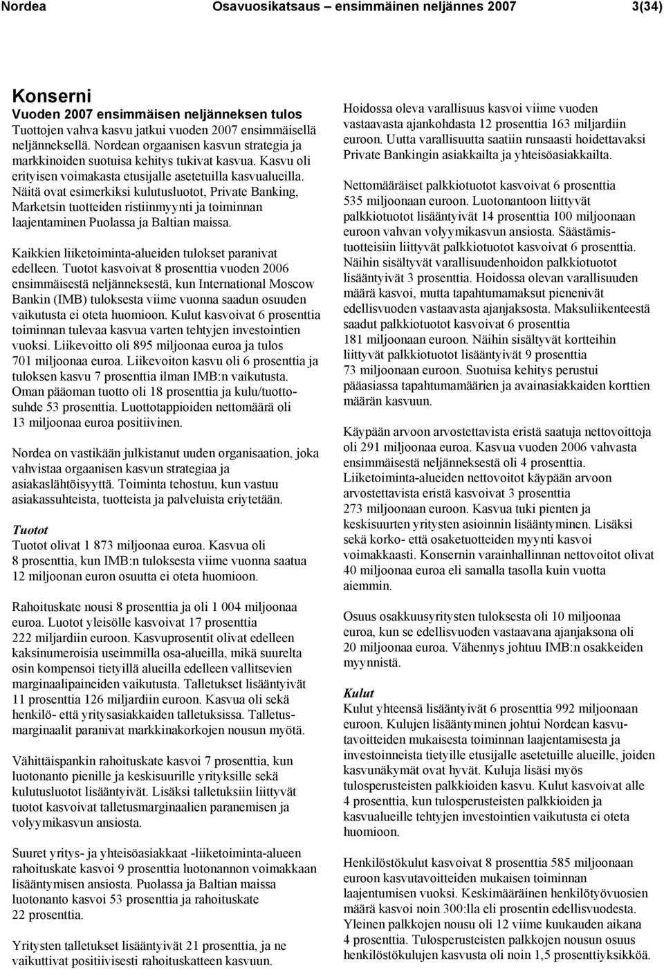 Näitä ovat esimerkiksi kulutusluotot, Private Banking, Marketsin tuotteiden ristiinmyynti ja toiminnan laajentaminen Puolassa ja Baltian maissa.