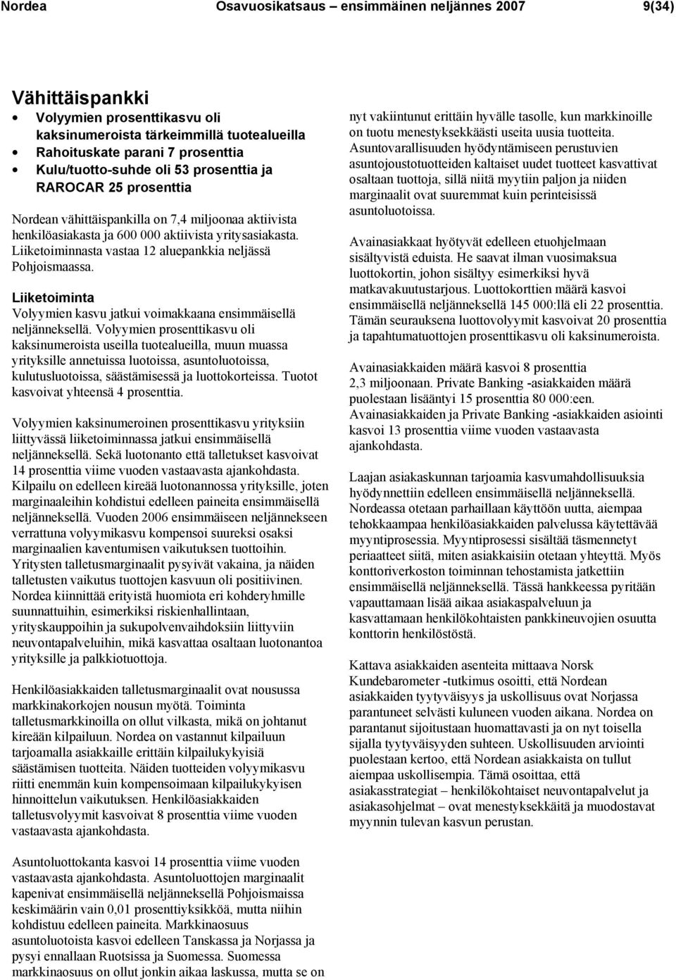 Liiketoiminnasta vastaa 12 aluepankkia neljässä Pohjoismaassa. Liiketoiminta Volyymien kasvu jatkui voimakkaana ensimmäisellä neljänneksellä.