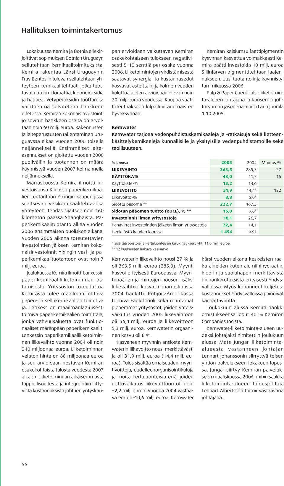 Vetyperoksidin tuottamisvaihtoehtoa selvitetään hankkeen edetessä. Kemiran kokonaisinvestointi jo sovitun hankkeen osalta on arvoltaan noin 60 milj. euroa.