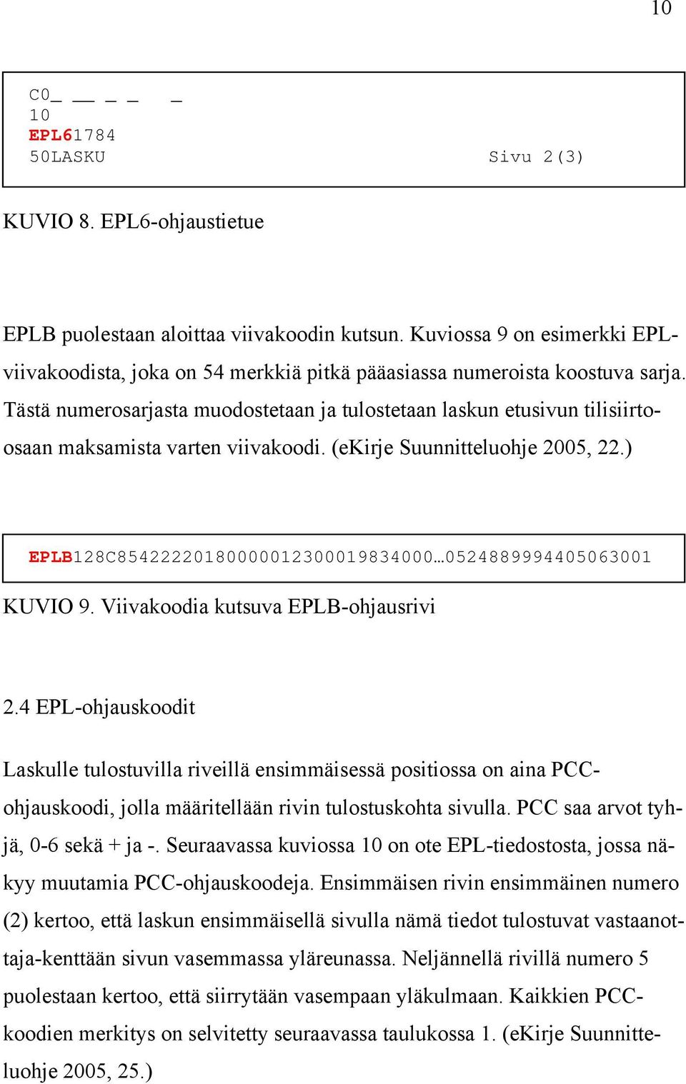 Tästä numerosarjasta muodostetaan ja tulostetaan laskun etusivun tilisiirtoosaan maksamista varten viivakoodi. (ekirje Suunnitteluohje 2005, 22.