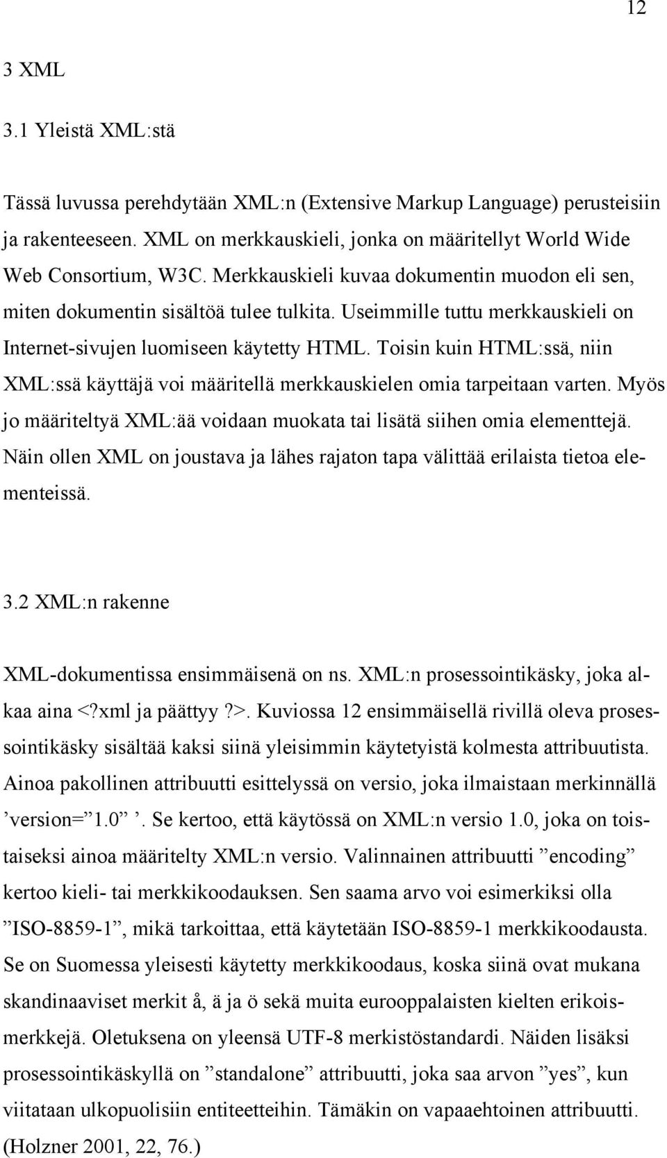 Toisin kuin HTML:ssä, niin XML:ssä käyttäjä voi määritellä merkkauskielen omia tarpeitaan varten. Myös jo määriteltyä XML:ää voidaan muokata tai lisätä siihen omia elementtejä.